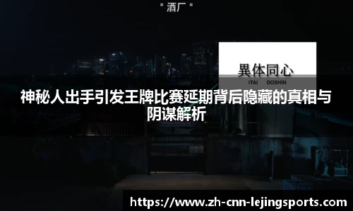 神秘人出手引发王牌比赛延期背后隐藏的真相与阴谋解析